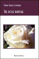 Tre rose bianche di M. Teresa Lombardi edito da Aletti