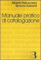 Manuale pratico di catalogazione. Casi e problemi di Alberto Petrucciani, Simona Turbanti edito da Editrice Bibliografica