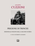 Prigione di trincee. Memoriale inedito della grande guerra di Giuseppe Cuzzoni edito da Interlinea