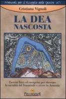 La dea nascosta. Esercizi fisici ed energetici per ritrovare la sacralità del femminile e vivere in armonia di Cristiana Vignoli edito da Melchisedek