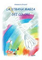 La strana magia dei colori di Annamaria Grazioli edito da Youcanprint