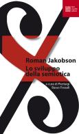 Lo sviluppo della semiotica di Roman Jakobson edito da Luca Sossella Editore