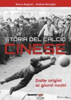 Storia del calcio cinese. Dalle origini ai giorni nostri di Marco Bagozzi, Andrea Bisceglia edito da Bradipolibri