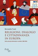 Religioni, dialogo e cittadinanza in Europa. Storia, princìpi, dichiarazioni e pratiche (1989-2022) di Bernadette Fraioli edito da Firenze University Press