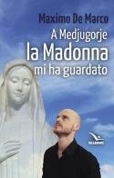 A Medjugorjue la Madonna mi ha guardato di Maximo De Marco edito da Elledici