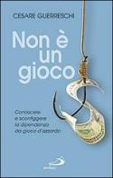 Non è un gioco. Conoscere e sconfiggere la dipendenza da gioco d'azzardo di Cesare Guerreschi edito da San Paolo Edizioni