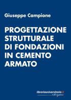 Progettazione strutturale di fondazioni in cemento armato di Giuseppe Campione edito da libreriauniversitaria.it