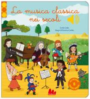 La musica classica nei secoli. Ediz. a colori di Emilie Collet edito da Gallucci