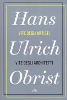 Vite degli artisti, vite degli architetti. Con e-book di Hans Ulrich Obrist edito da UTET