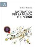 Matematica per la musica e il suono di Stefano Petrarca edito da Aracne