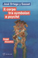 Il corpo tra symbolon e psyché. Saggi filosofici di José Ortega y Gasset edito da Meltemi