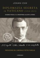 Diplomazia segreta in Vaticano (1914-1915). Eugenio Pacelli e la resistenza alleata a Roma di Johan Ickx edito da Cantagalli