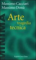 Arte, tragedia, tecnica di Massimo Cacciari, Massimo Donà edito da Raffaello Cortina Editore