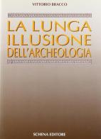 La lunga illusione dell'archeologia di Vittorio Bracco edito da Schena Editore