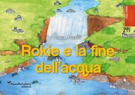 Rokie e la fine dell'acqua. Ediz. illustrata di Luca Jaselli edito da Ass. Cult. TraccePerLaMeta