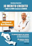 Io merito credito. L'ABC per non prenderlo in banca. 6 comportamenti da seguire. 16 consigli pratici di Giordano Guerrieri edito da ArtEventBook