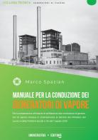 Manuale per la costruzione dei generatori di vapore. Per la preparazione all'esame di abilitazione alla conduzione di generatori di vapore d'acqua in ottemperanza al di Marco Spazian edito da Universitas (Parma)