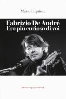 Fabrizio De André. Ero più curioso di voi di Mario Iaquinta edito da Compagnia Editoriale Aliberti