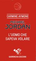 Michael Jordan. L'uomo che sapeva volare di Carmine Aymone edito da Garrincha Edizioni