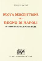 Nuova descrittione del Regno di Napoli (rist. anast. 1629) di Enrico Bacco edito da Forni