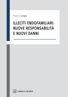 Illeciti endofamiliari: nuove responsabilità e nuovi danni di Franco Longo edito da Giuffrè