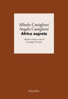 Africa segreta di Alfredo Castiglioni, Angelo Castiglioni edito da Marsilio