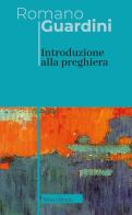 Introduzione alla preghiera di Romano Guardini edito da Morcelliana