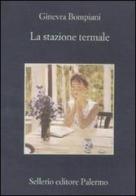 La stazione termale di Ginevra Bompiani edito da Sellerio Editore Palermo