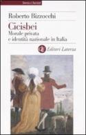 Cicisbei. Morale privata e identità nazionale in Italia di Roberto Bizzocchi edito da Laterza