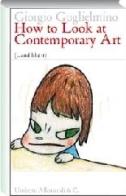 How to look at contemporary art (...and like it) di Giorgio Guglielmino edito da Allemandi