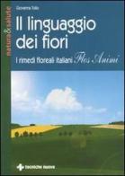 Il linguaggio dei fiori. I rimedi floreali italiani «Flos animi» di Giovanna Tolio edito da Tecniche Nuove