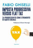 Imposta progressiva versus flat tax. La progressività come strumento di equità sociale di Fabio Ghiselli edito da Imprimatur