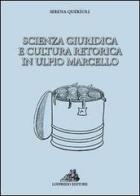 Scienza giuridica e cultura retorica in Ulpio Marcello di Serena Querzoli edito da Loffredo