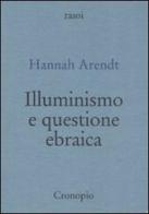 Illuminismo e questione ebraica di Hannah Arendt edito da Cronopio