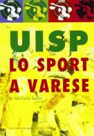 Uisp. Lo sport a Varese di Michele Sasso edito da Arterigere-Chiarotto Editore