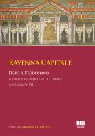 Ravenna Capitale. Dopo il Teodosiano. Il diritto pubblico in Occidente nei secoli V-VIII edito da Maggioli Editore