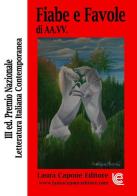 Fiabe e favole. III edizione premio letterario nazionale letteratura italiana contemporanea edito da Laura Capone Editore