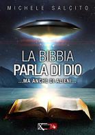 La Bibbia parla di Dio. Ma anche di alieni... di Michele Salcito edito da XPublishing