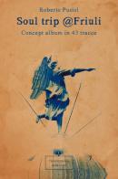 Soul trip Friuli. Concept album in 43 tracce di Roberto Pusiol edito da Transeuropa