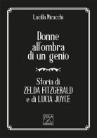 Donne all'ombra di un genio. Storia di Zelda Fitzgerald e di Lucia Joyce di Lucilla Micacchi edito da Viola Editrice