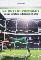 Le reti di Wembley. Viaggio nostalgico nella Londra del calcio di Roberto Gotta edito da Kenness Publishing