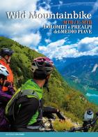Wild mountainbike. MTB/E-MTB. Dolomiti e prealpi del medio Piave di Antonio Da Pian edito da ViviDolomiti
