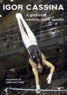 Igor Cassina. Il ginnasta venuto dallo spazio di Ilaria Leccardi edito da Bradipolibri