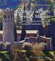 L'abbazia dei Santi Severo e Martirio. Storia e vicende artistiche di un monastero medievale orvietano di Sara Bracciantini edito da Intermedia Edizioni