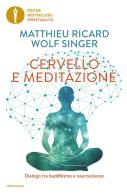 Cervello e meditazione. Dialogo tra buddhismo e neuroscienze di Matthieu Ricard, Wolf Singer edito da Mondadori