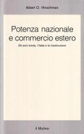 Potenza nazionale e commercio estero. Gli anni Trenta, l'Italia e la ricostruzione di Albert O. Hirschman edito da Il Mulino
