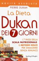 La dieta Dukan dei 7 giorni. I 7 passi della scala nutrizionale: il metodo dolce per dimagrire senza rinunce di Pierre Dukan edito da Sperling & Kupfer
