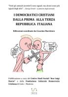 I democratici cristiani dalla prima alla terza Repubblica Italiana di Cesarino Marchioro edito da StreetLib