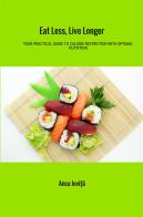 Eat less, live longer. Your practical guide to calorie restriction with optimal nutrition di Anca Iovi?a edito da StreetLib