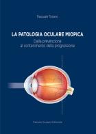 La patologia oculare miopica. Dalla prevenzione al contenimento della progressione di Pasquale Troiano edito da Fabiano